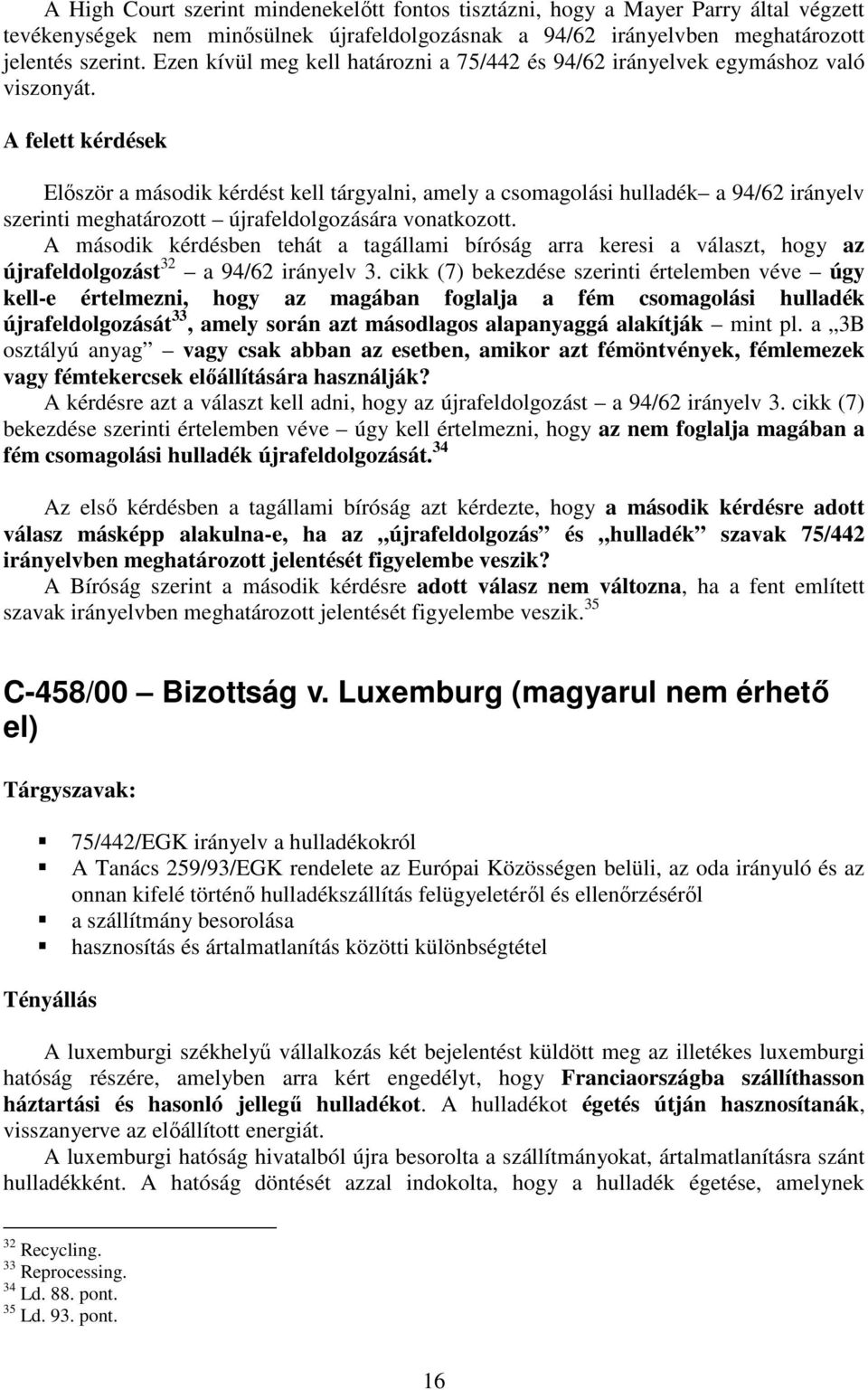 A felett kérdések Elıször a második kérdést kell tárgyalni, amely a csomagolási hulladék a 94/62 irányelv szerinti meghatározott újrafeldolgozására vonatkozott.