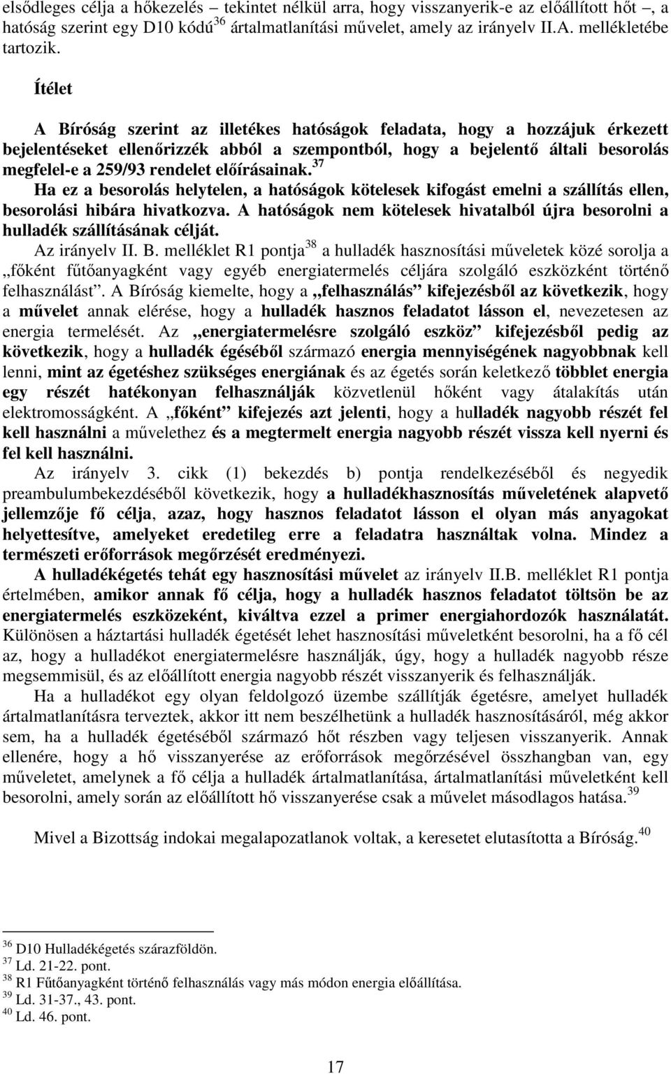 elıírásainak. 37 Ha ez a besorolás helytelen, a hatóságok kötelesek kifogást emelni a szállítás ellen, besorolási hibára hivatkozva.