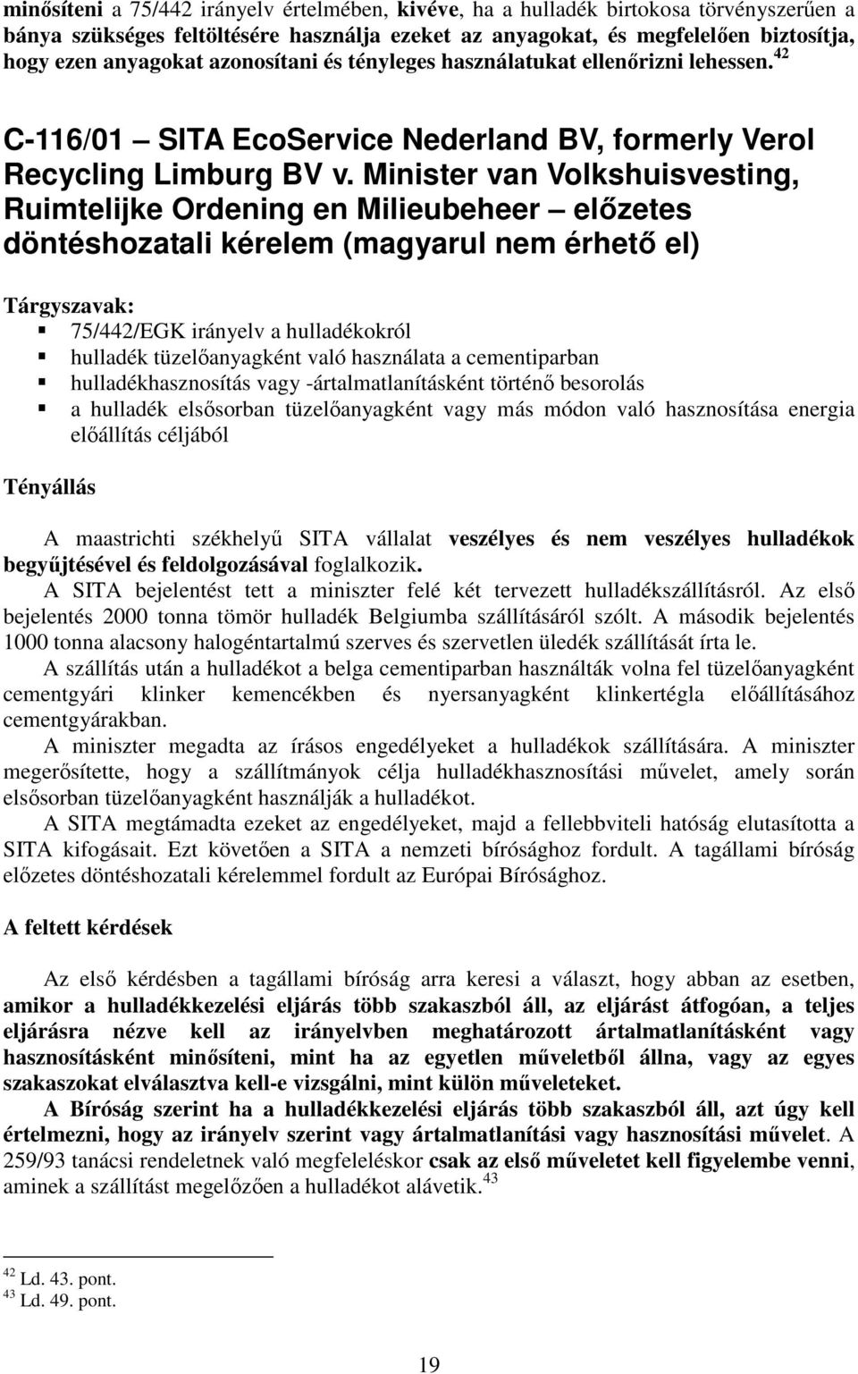 Minister van Volkshuisvesting, Ruimtelijke Ordening en Milieubeheer elızetes döntéshozatali kérelem (magyarul nem érhetı el) 75/442/EGK irányelv a hulladékokról hulladék tüzelıanyagként való