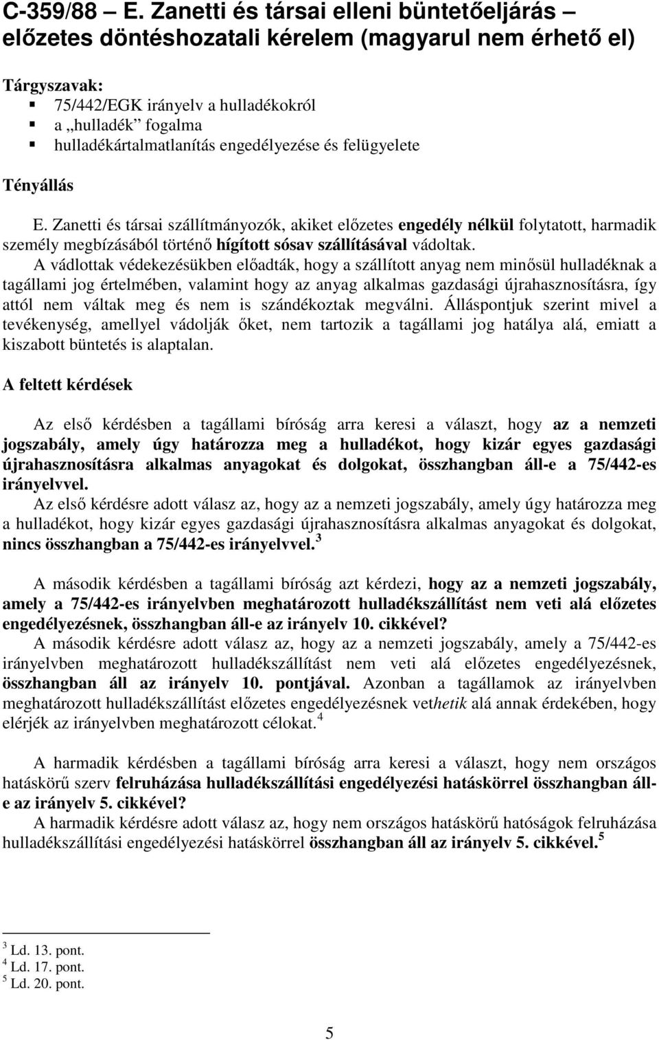 felügyelete E. Zanetti és társai szállítmányozók, akiket elızetes engedély nélkül folytatott, harmadik személy megbízásából történı hígított sósav szállításával vádoltak.