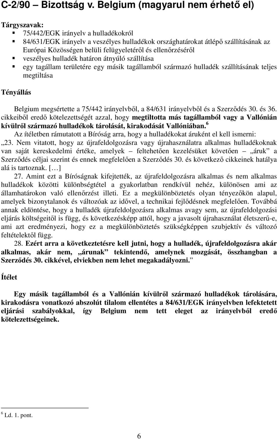 ellenırzésérıl veszélyes hulladék határon átnyúló szállítása egy tagállam területére egy másik tagállamból származó hulladék szállításának teljes megtiltása Belgium megsértette a 75/442 irányelvbıl,