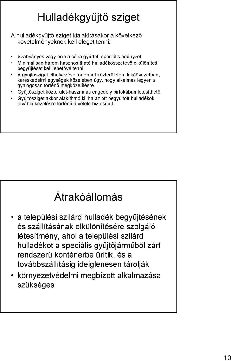 A gyűjtősziget elhelyezése történhet közterületen, lakóövezetben, kereskedelmi egységek közelében úgy, hogy alkalmas legyen a gyalogosan történő megközelítésre.