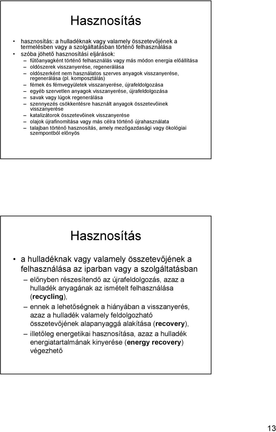 komposztálás) fémek és fémvegyületek visszanyerése, újrafeldolgozása egyéb szervetlen anyagok visszanyerése, újrafeldolgozása savak vagy lúgok regenerálása szennyezés csökkentésre használt anyagok