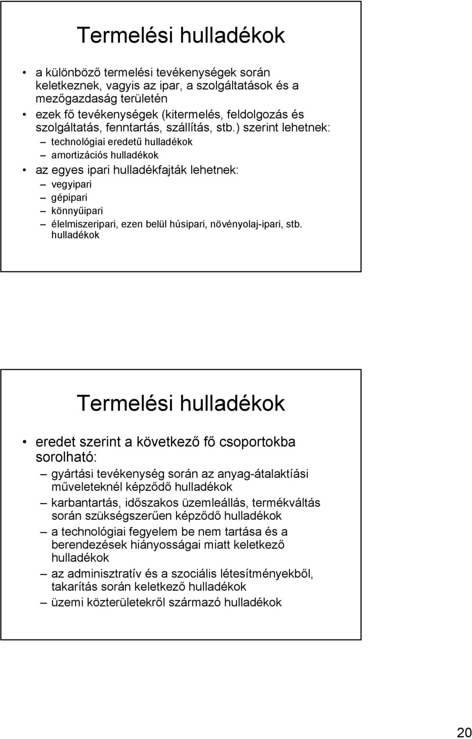 ) szerint lehetnek: technológiai eredetű hulladékok amortizációs hulladékok az egyes ipari hulladékfajták lehetnek: vegyipari gépipari könnyűipari élelmiszeripari, ezen belül húsipari,