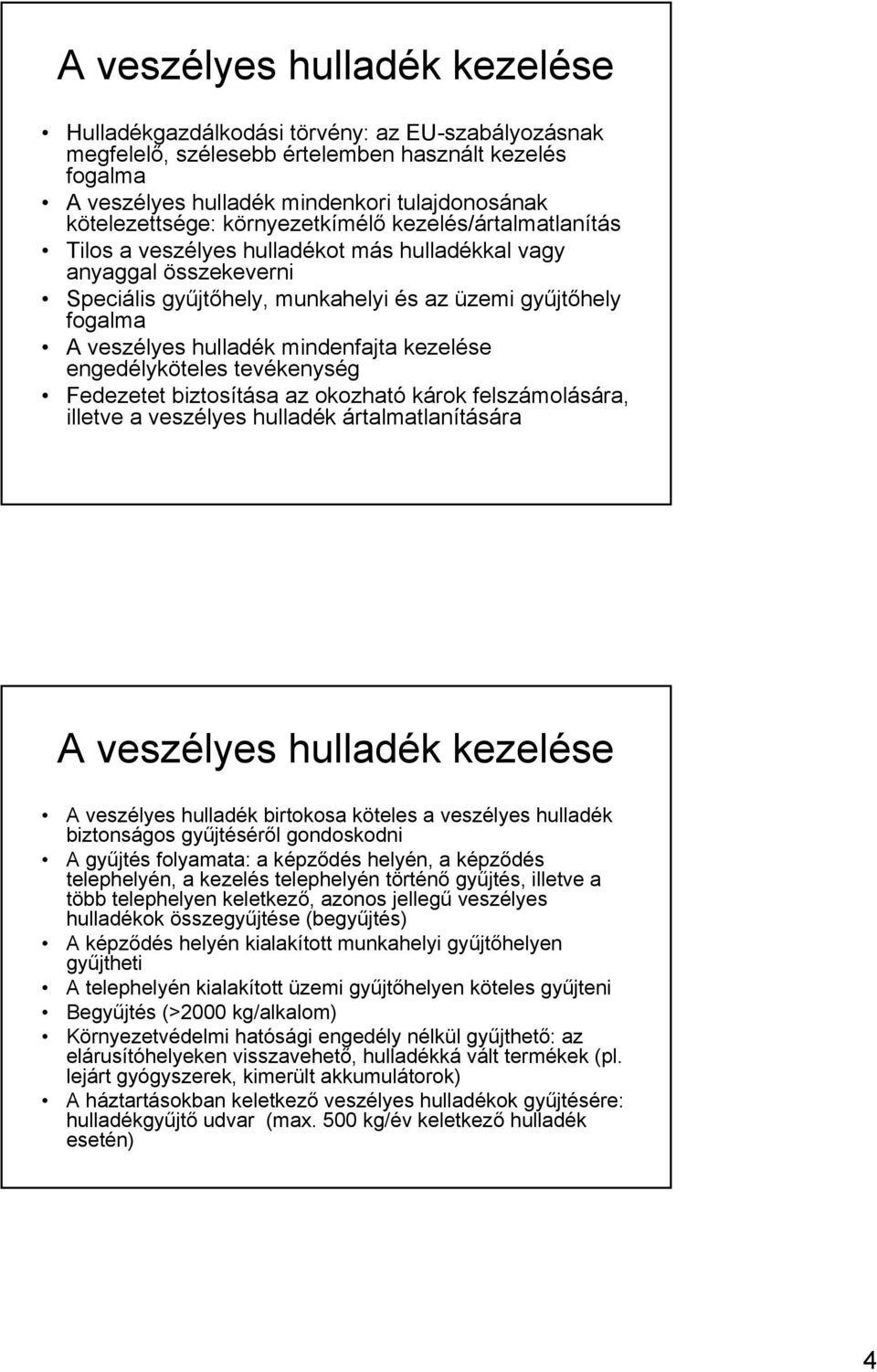 veszélyes hulladék mindenfajta kezelése engedélyköteles tevékenység Fedezetet biztosítása az okozható károk felszámolására, illetve a veszélyes hulladék ártalmatlanítására A veszélyes hulladék