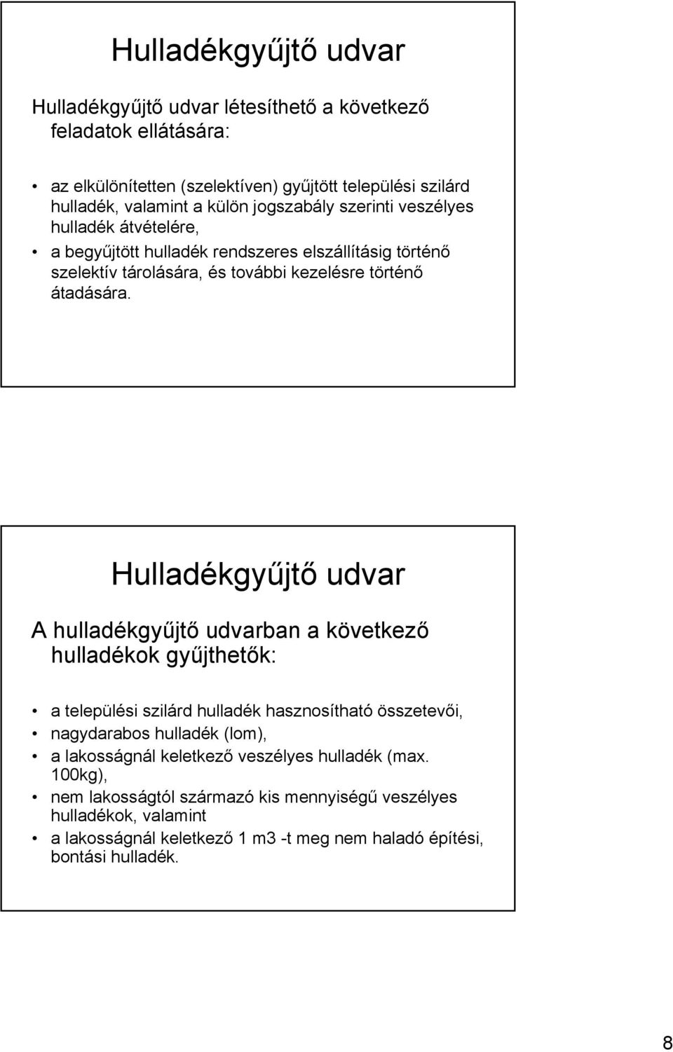 Hulladékgyűjtő udvar A hulladékgyűjtő udvarban a következő hulladékok gyűjthetők: a települési szilárd hulladék hasznosítható összetevői, nagydarabos hulladék (lom), a