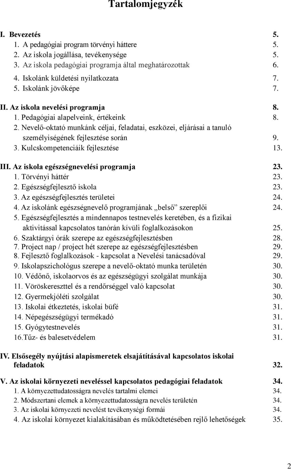 Nevelő-oktató munkánk céljai, feladatai, eszközei, eljárásai a tanuló személyiségének fejlesztése során 9. 3. Kulcskompetenciáik fejlesztése 13. III. Az iskola egészségnevelési programja 23. 1. Törvényi háttér 23.