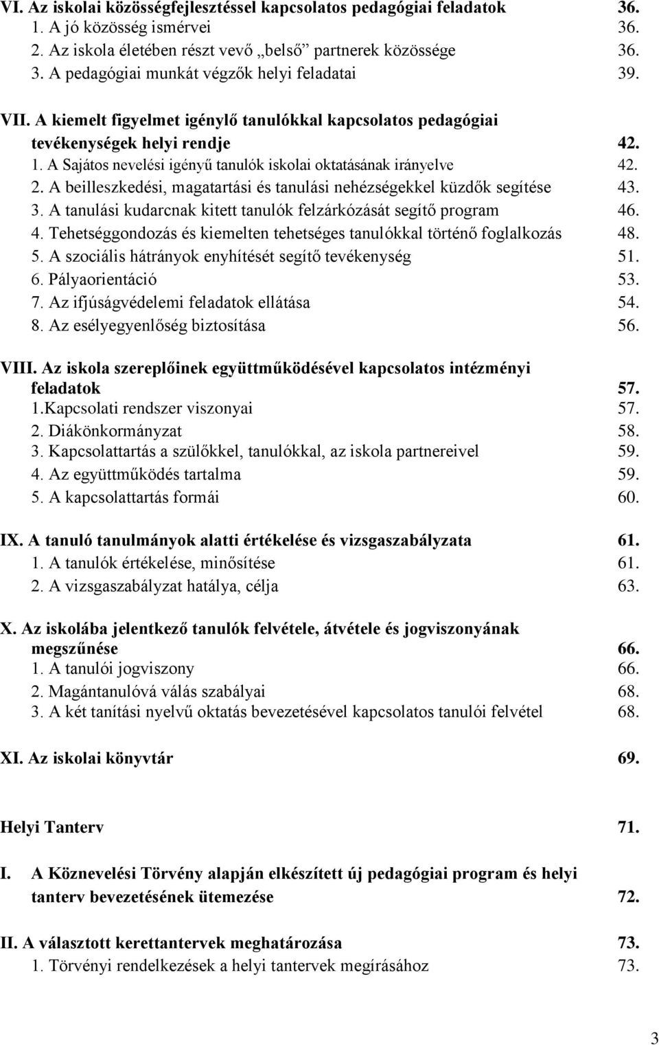 A beilleszkedési, magatartási és tanulási nehézségekkel küzdők segítése 43. 3. A tanulási kudarcnak kitett tanulók felzárkózását segítő program 46. 4. Tehetséggondozás és kiemelten tehetséges tanulókkal történő foglalkozás 48.