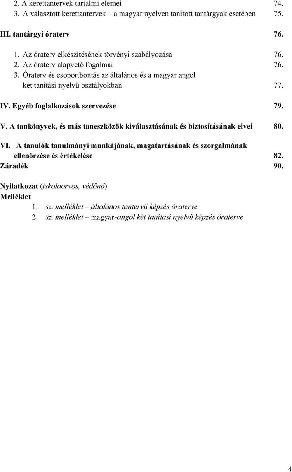 Óraterv és csoportbontás az általános és a magyar angol két tanítási nyelvű osztályokban 77. IV. Egyéb foglalkozások szervezése 79. V.
