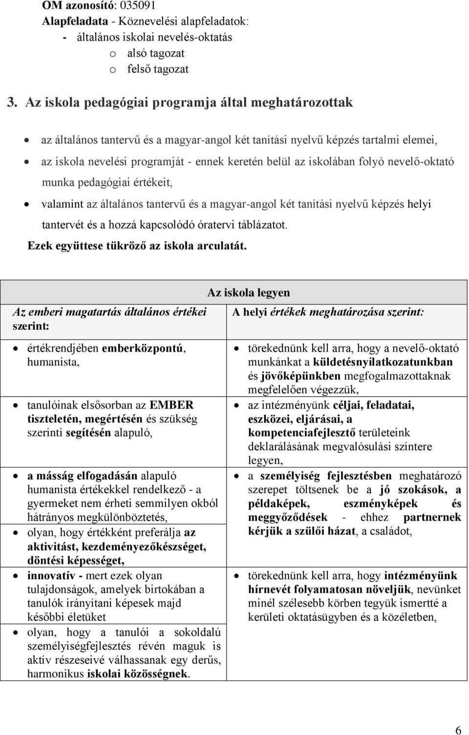 iskolában folyó nevelő-oktató munka pedagógiai értékeit, valamint az általános tantervű és a magyar-angol két tanítási nyelvű képzés helyi tantervét és a hozzá kapcsolódó óratervi táblázatot.