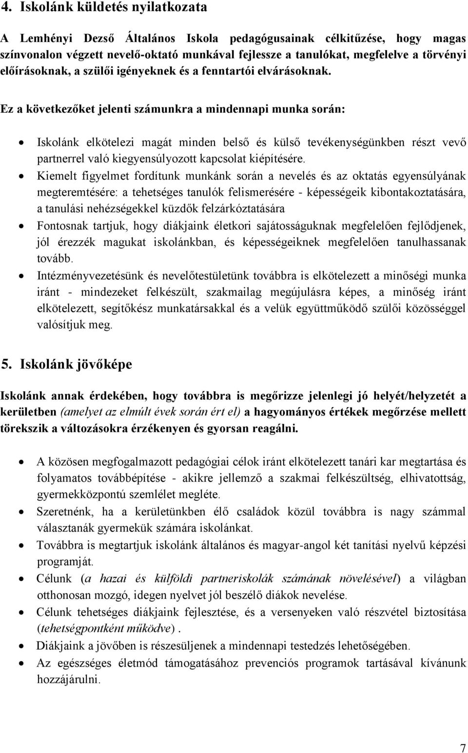 Ez a következőket jelenti számunkra a mindennapi munka során: Iskolánk elkötelezi magát minden belső és külső tevékenységünkben részt vevő partnerrel való kiegyensúlyozott kapcsolat kiépítésére.