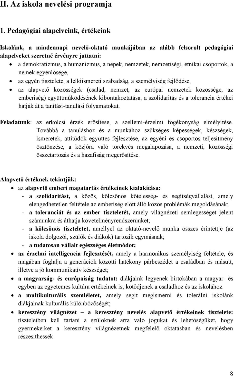 nemzetek, nemzetiségi, etnikai csoportok, a nemek egyenlősége, az egyén tisztelete, a lelkiismereti szabadság, a személyiség fejlődése, az alapvető közösségek (család, nemzet, az európai nemzetek