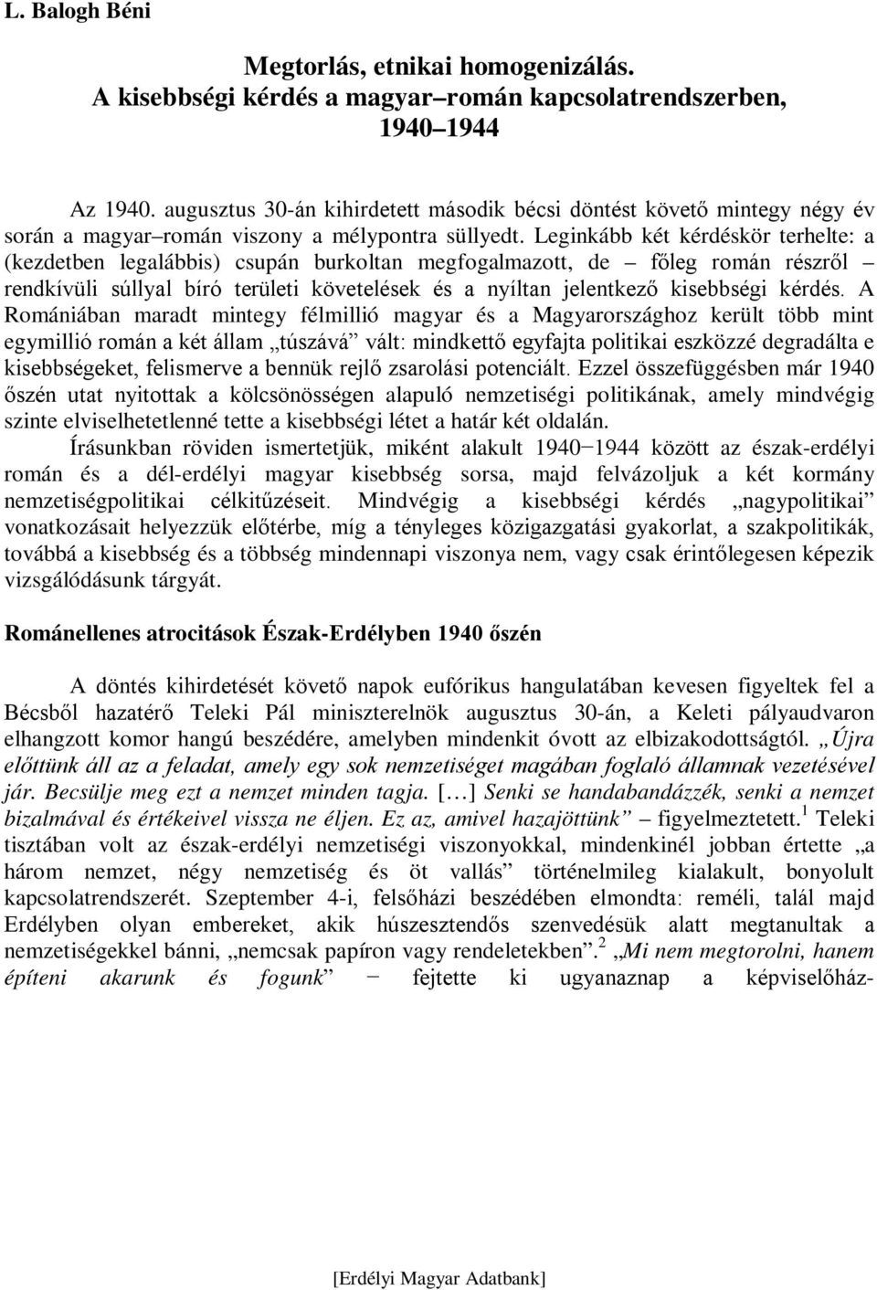 Leginkább két kérdéskör terhelte: a (kezdetben legalábbis) csupán burkoltan megfogalmazott, de főleg román részről rendkívüli súllyal bíró területi követelések és a nyíltan jelentkező kisebbségi