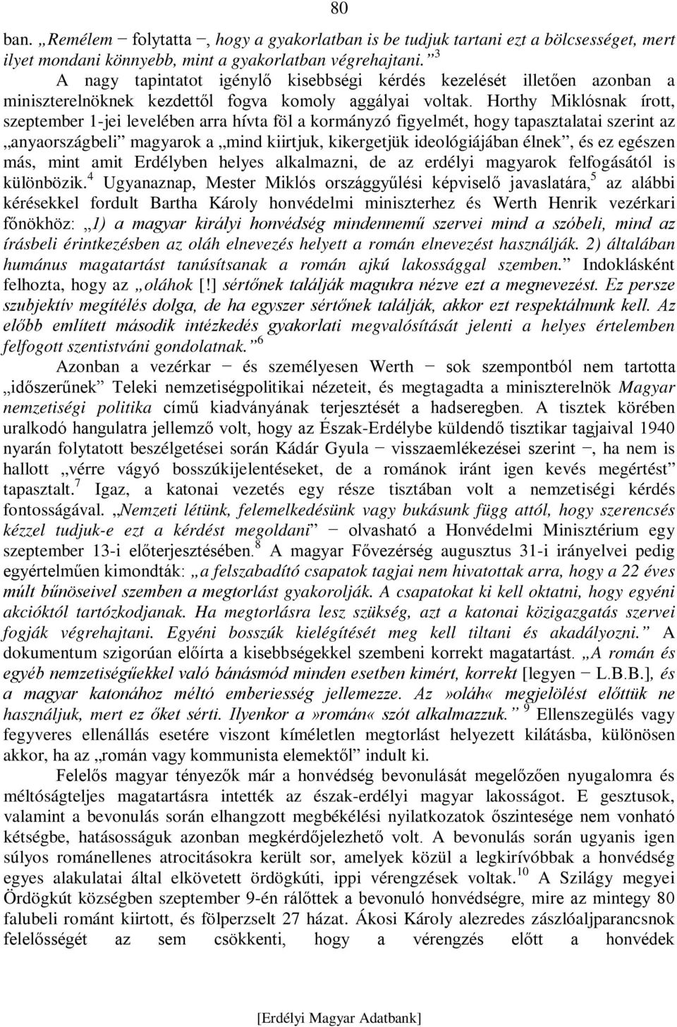 Horthy Miklósnak írott, szeptember 1-jei levelében arra hívta föl a kormányzó figyelmét, hogy tapasztalatai szerint az anyaországbeli magyarok a mind kiirtjuk, kikergetjük ideológiájában élnek, és ez