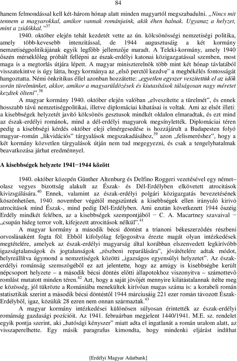 kölcsönösségi nemzetiségi politika, amely több-kevesebb intenzitással, de 1944 augusztusáig a két kormány nemzetiségpolitikájának egyik legfőbb jellemzője maradt.