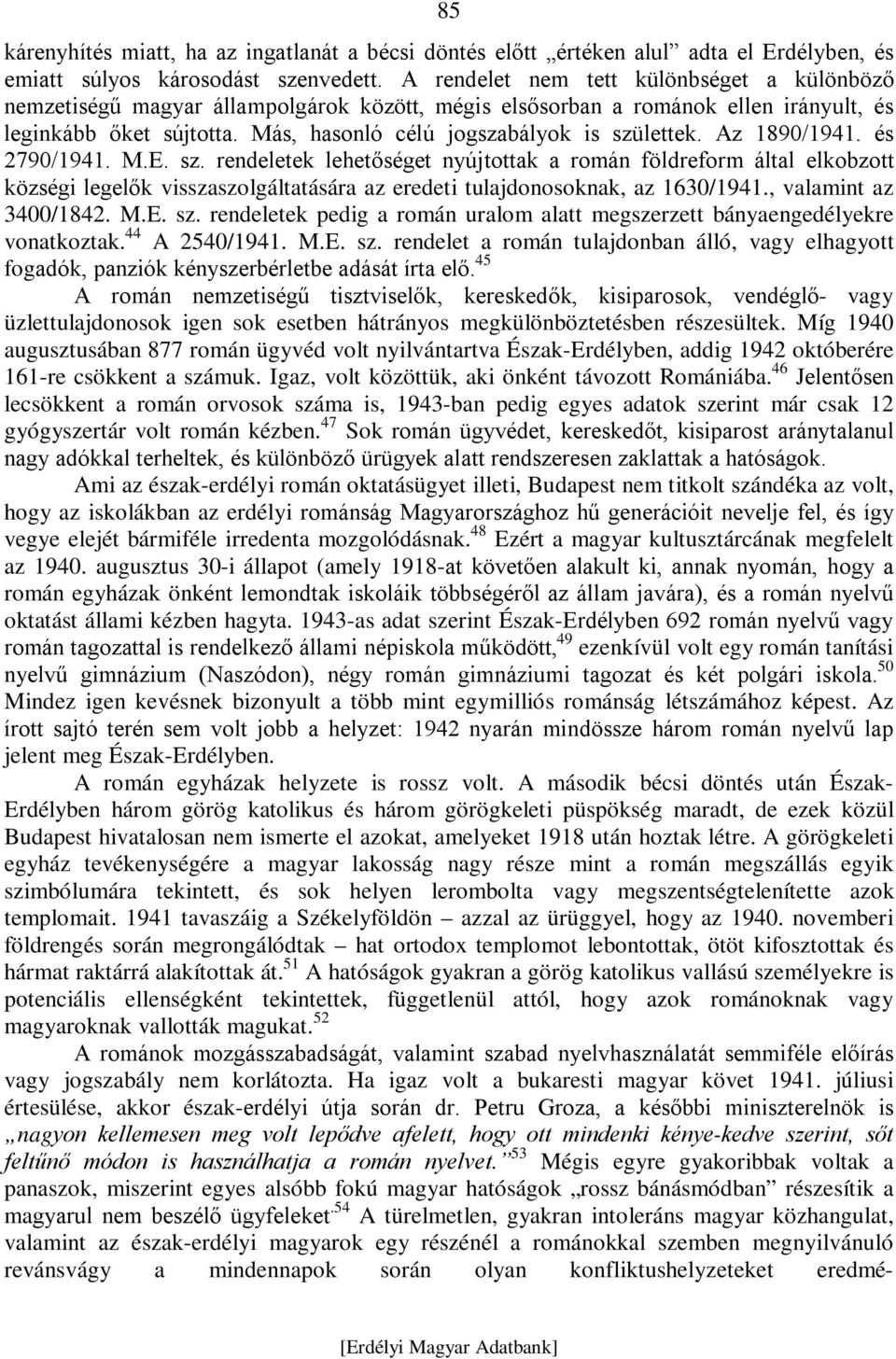 Az 1890/1941. és 2790/1941. M.E. sz. rendeletek lehetőséget nyújtottak a román földreform által elkobzott községi legelők visszaszolgáltatására az eredeti tulajdonosoknak, az 1630/1941.