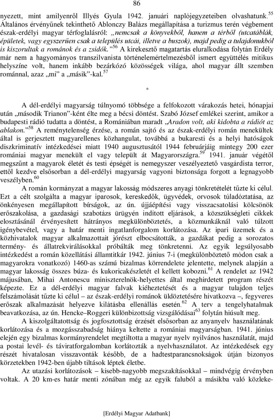 egyszerűen csak a település utcái, illetve a buszok), majd pedig a tulajdonukból is kiszorultak a románok és a zsidók.