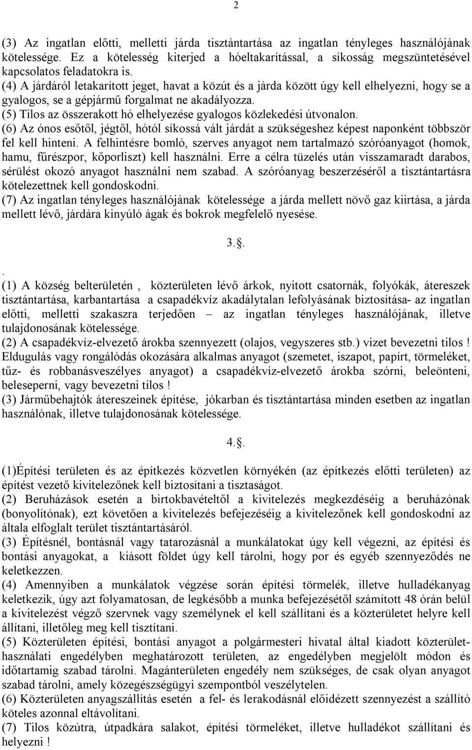 (4) A járdáról letakarított jeget, havat a közút és a járda között úgy kell elhelyezni, hogy se a gyalogos, se a gépjármű forgalmat ne akadályozza.