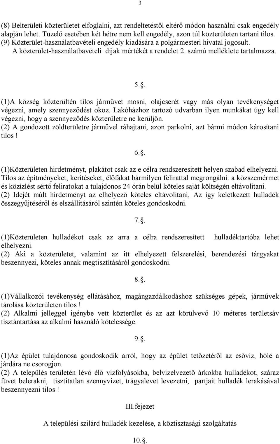 . (1)A község közterültén tilos járművet mosni, olajcserét vagy más olyan tevékenységet végezni, amely szennyeződést okoz.