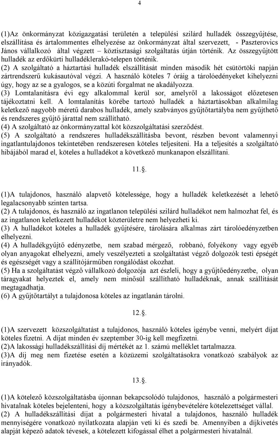 (2) A szolgáltató a háztartási hulladék elszállítását minden második hét csütörtöki napján zártrendszerű kukásautóval végzi.