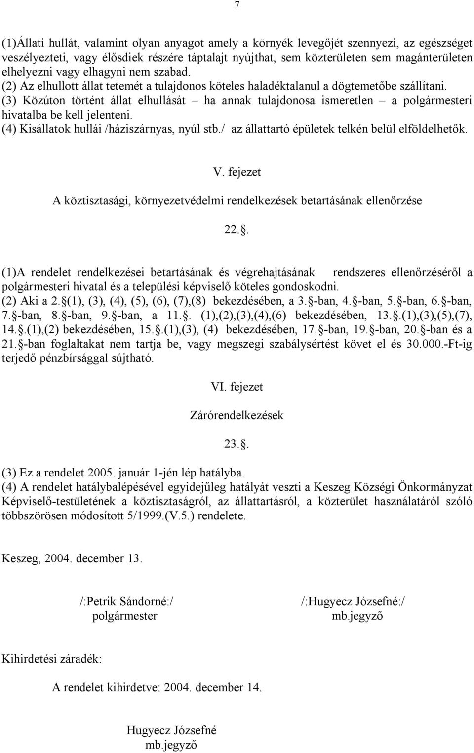 (3) Közúton történt állat elhullását ha annak tulajdonosa ismeretlen a polgármesteri hivatalba be kell jelenteni. (4) Kisállatok hullái /háziszárnyas, nyúl stb.