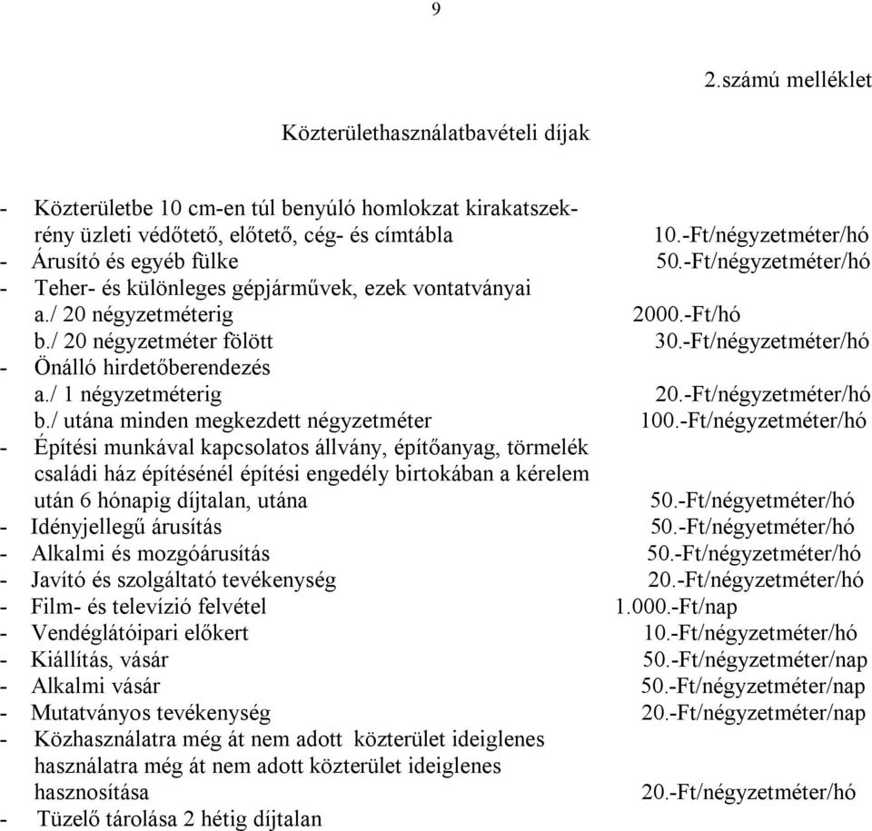 -Ft/négyzetméter/hó - Önálló hirdetőberendezés a./ 1 négyzetméterig 20.-Ft/négyzetméter/hó b./ utána minden megkezdett négyzetméter 100.