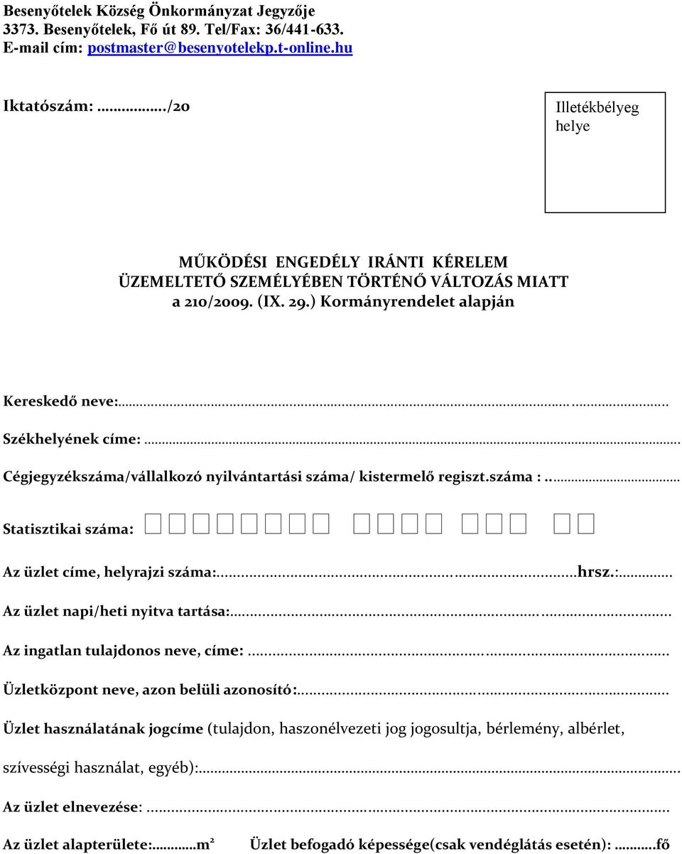 . Cégjegyzékszáma/vállalkozó nyilvántartási száma/ kistermelő regiszt.száma :.. Statisztikai száma: Az üzlet címe, helyrajzi száma:...hrsz.:.. Az üzlet napi/heti nyitva tartása:.