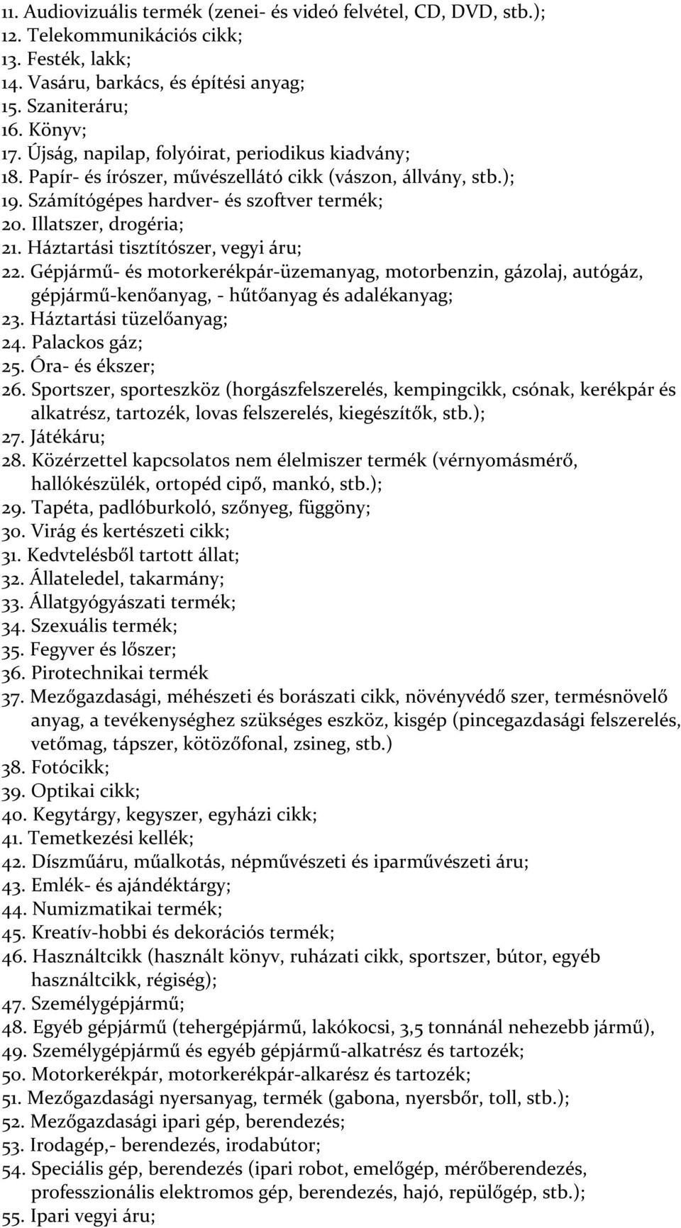 Háztartási tisztítószer, vegyi áru; 22. Gépjármű- és motorkerékpár-üzemanyag, motorbenzin, gázolaj, autógáz, gépjármű-kenőanyag, - hűtőanyag és adalékanyag; 23. Háztartási tüzelőanyag; 24.