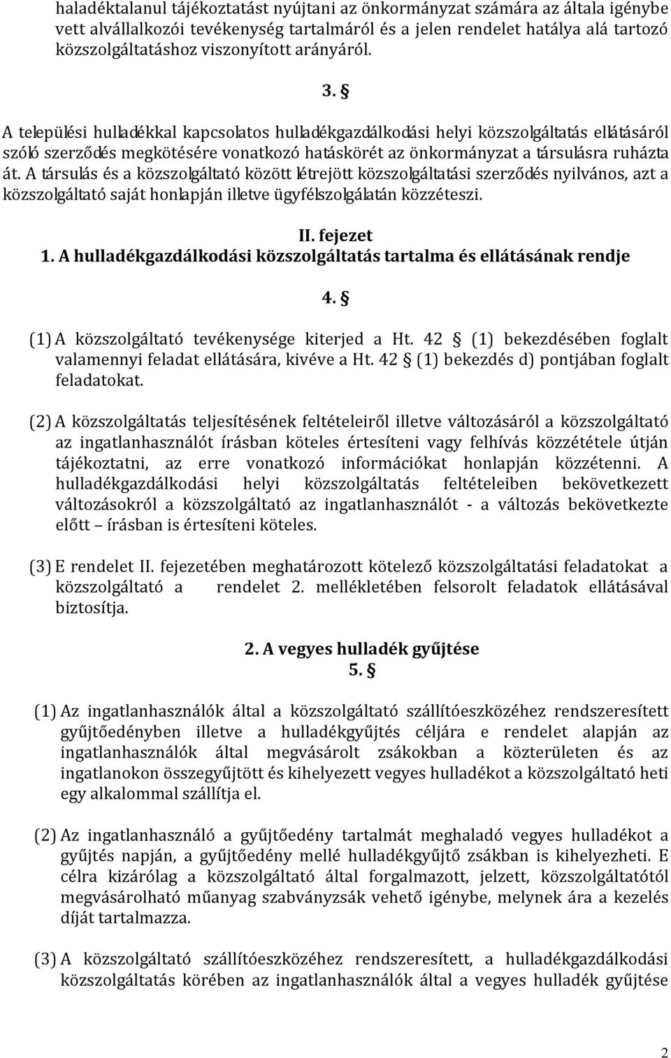 A társulás és a közszolgáltató között létrejött közszolgáltatási szerződés nyilvános, azt a közszolgáltató saját honlapján illetve ügyfélszolgálatán közzéteszi. II. fejezet 1.