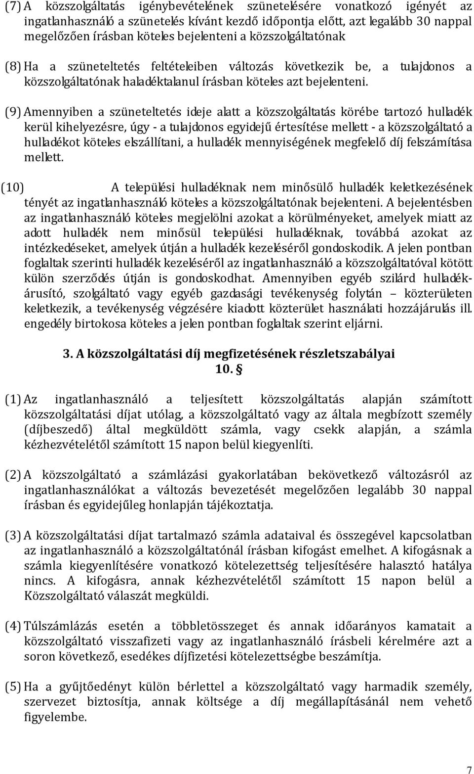 (9) Amennyiben a szüneteltetés ideje alatt a közszolgáltatás körébe tartozó hulladék kerül kihelyezésre, úgy - a tulajdonos egyidejű értesítése mellett - a közszolgáltató a hulladékot köteles