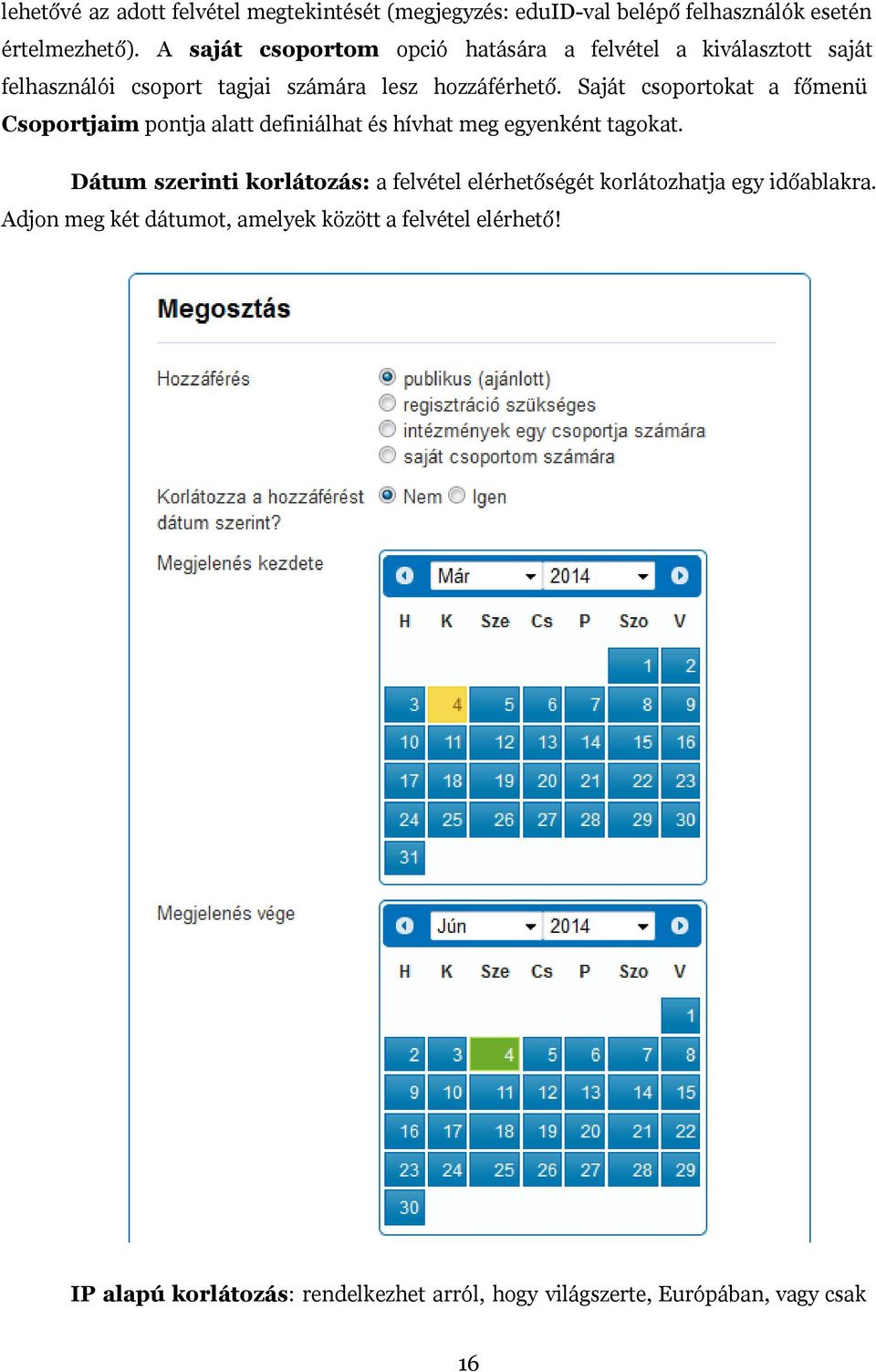 Saját csoportokat a főmenü Csoportjaim pontja alatt definiálhat és hívhat meg egyenként tagokat.