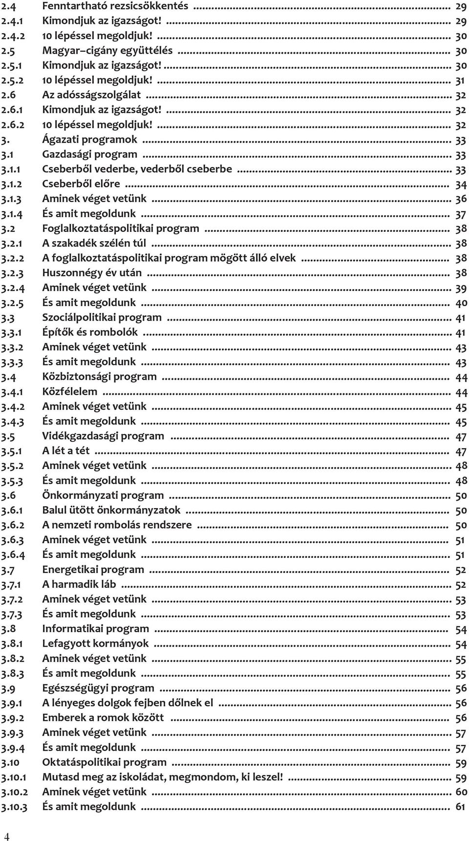 .. 33 3.1.2 Cseberből előre... 34 3.1.3 Aminek véget vetünk... 36 3.1.4 És amit megoldunk... 37 3.2 Foglalkoztatáspolitikai program... 38 3.2.1 A szakadék szélén túl... 38 3.2.2 A foglalkoztatáspolitikai program mögött álló elvek.