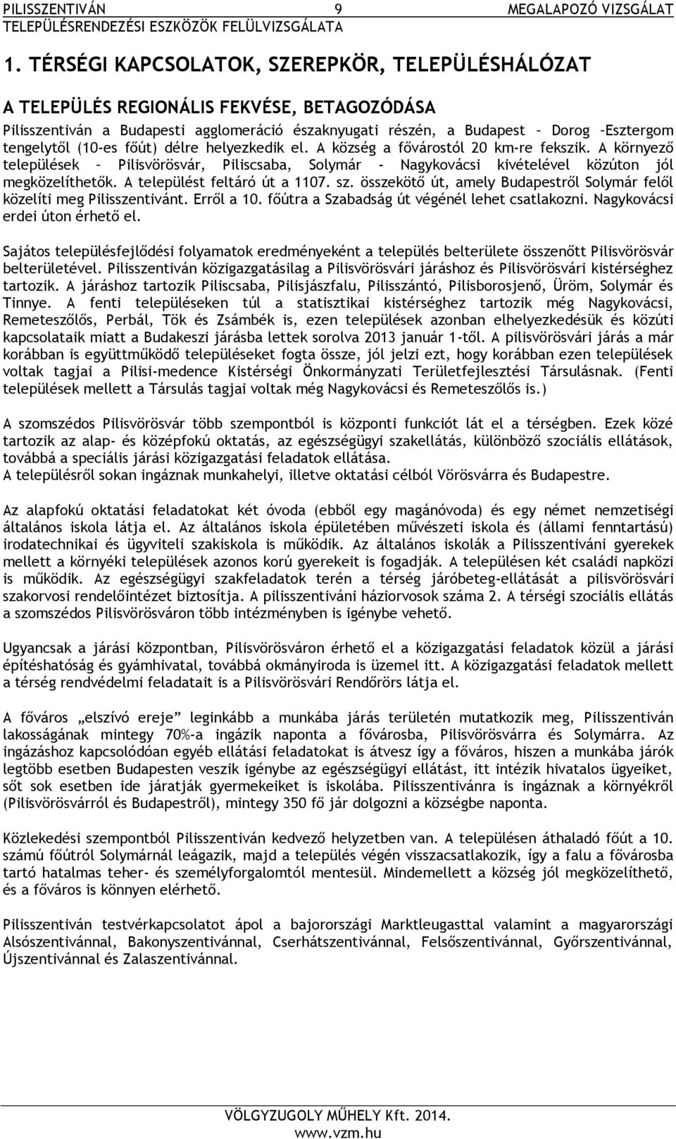 főút) délre helyezkedik el. A község a fővárostól 20 km-re fekszik. A környező települések Pilisvörösvár, Piliscsaba, Solymár - Nagykovácsi kivételével közúton jól megközelíthetők.