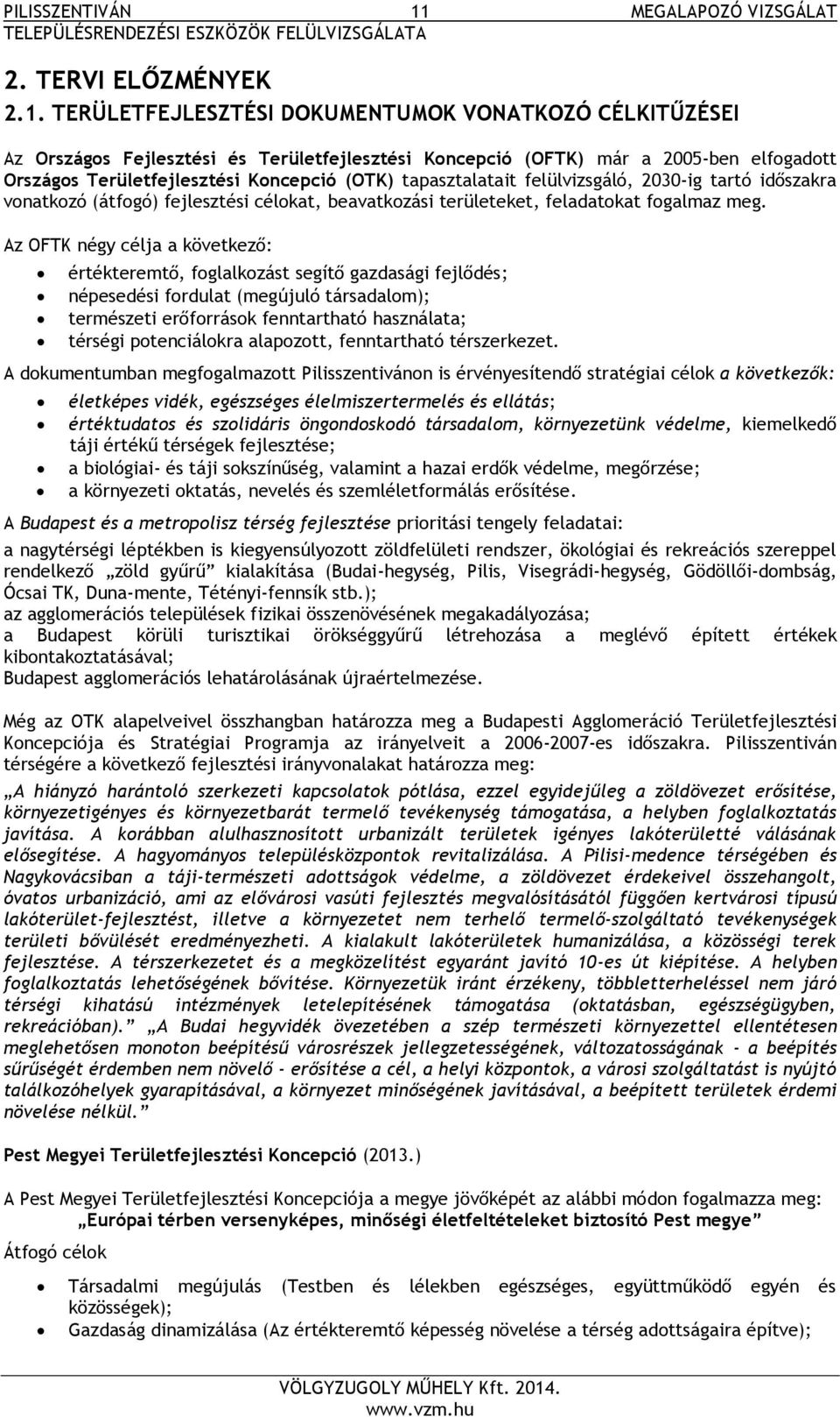 TERÜLETFEJLESZTÉSI DOKUMENTUMOK VONATKOZÓ CÉLKITŰZÉSEI Az Országos Fejlesztési és Területfejlesztési Koncepció (OFTK) már a 2005-ben elfogadott Országos Területfejlesztési Koncepció (OTK)