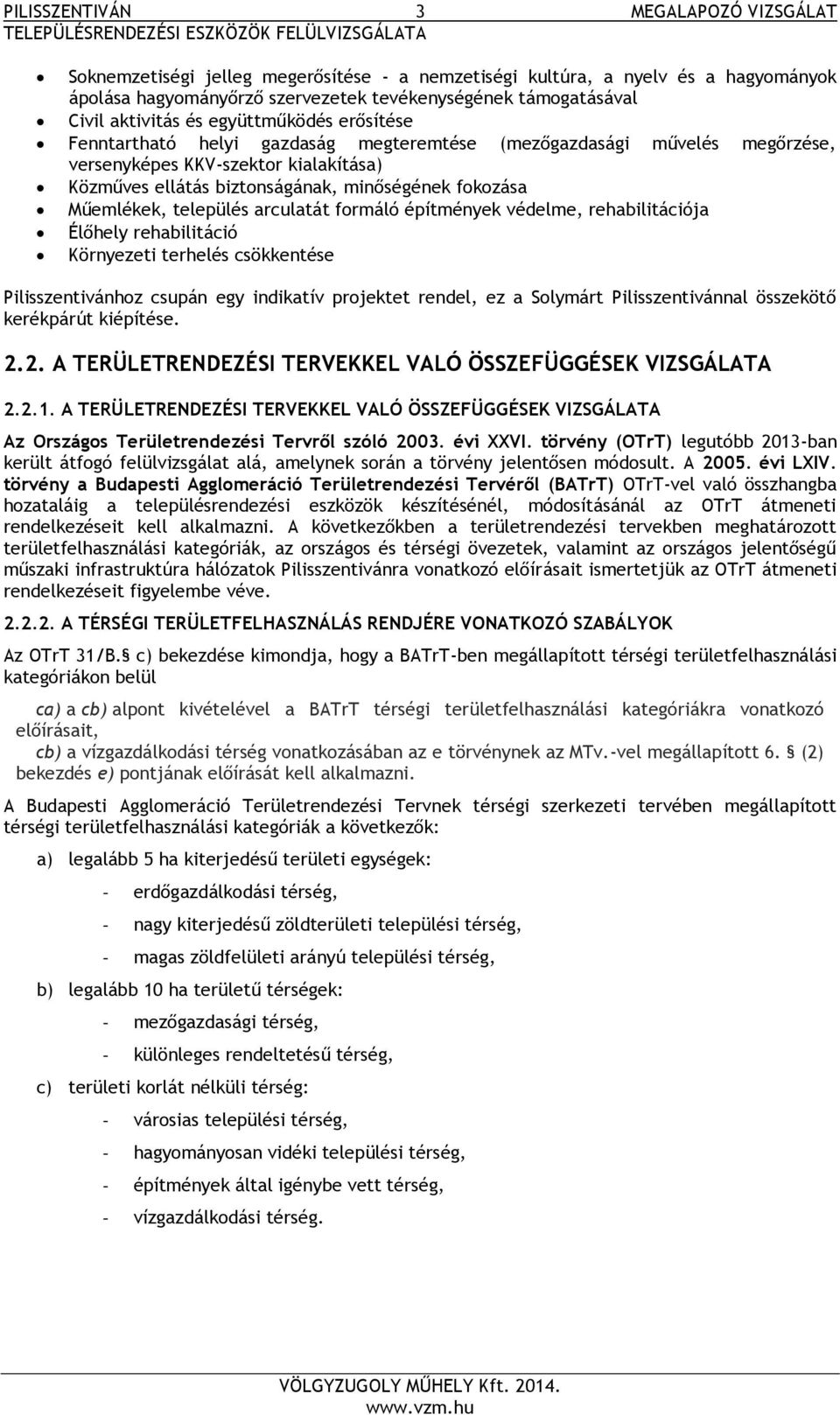 fokozása Műemlékek, település arculatát formáló építmények védelme, rehabilitációja Élőhely rehabilitáció Környezeti terhelés csökkentése Pilisszentivánhoz csupán egy indikatív projektet rendel, ez a