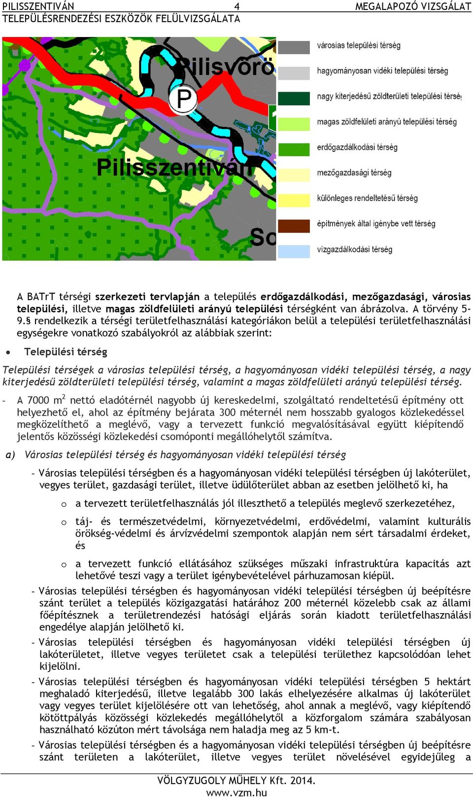 rendelkezik a térségi területfelhasználási kategóriákon belül a települési területfelhasználási egységekre vonatkozó szabályokról az alábbiak szerint: Települési térség Települési térségek a városias