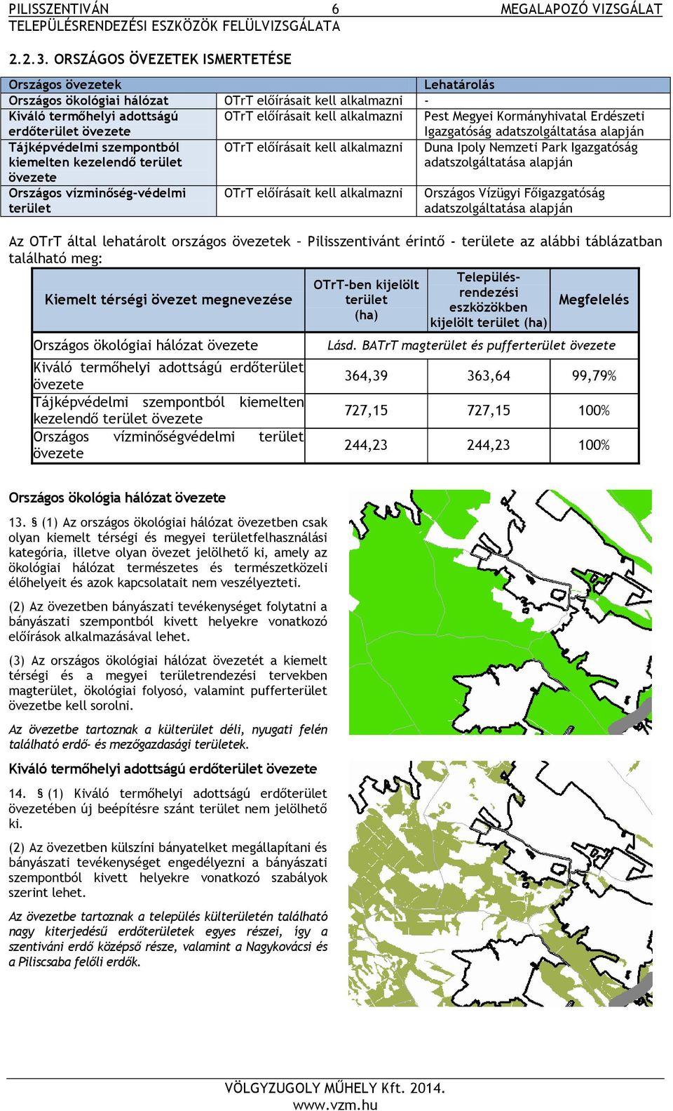 alkalmazni Pest Megyei Kormányhivatal Erdészeti Igazgatóság adatszolgáltatása alapján Tájképvédelmi szempontból kiemelten kezelendő terület övezete OTrT előírásait kell alkalmazni Duna Ipoly Nemzeti