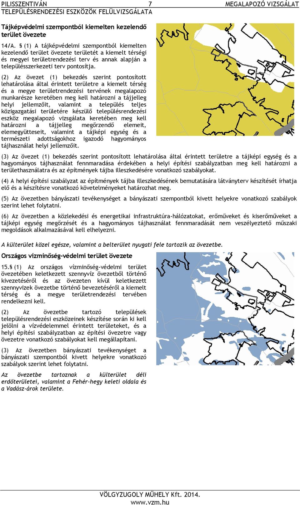 (2) Az övezet (1) bekezdés szerint pontosított lehatárolása által érintett területre a kiemelt térség és a megye területrendezési tervének megalapozó munkarésze keretében meg kell határozni a