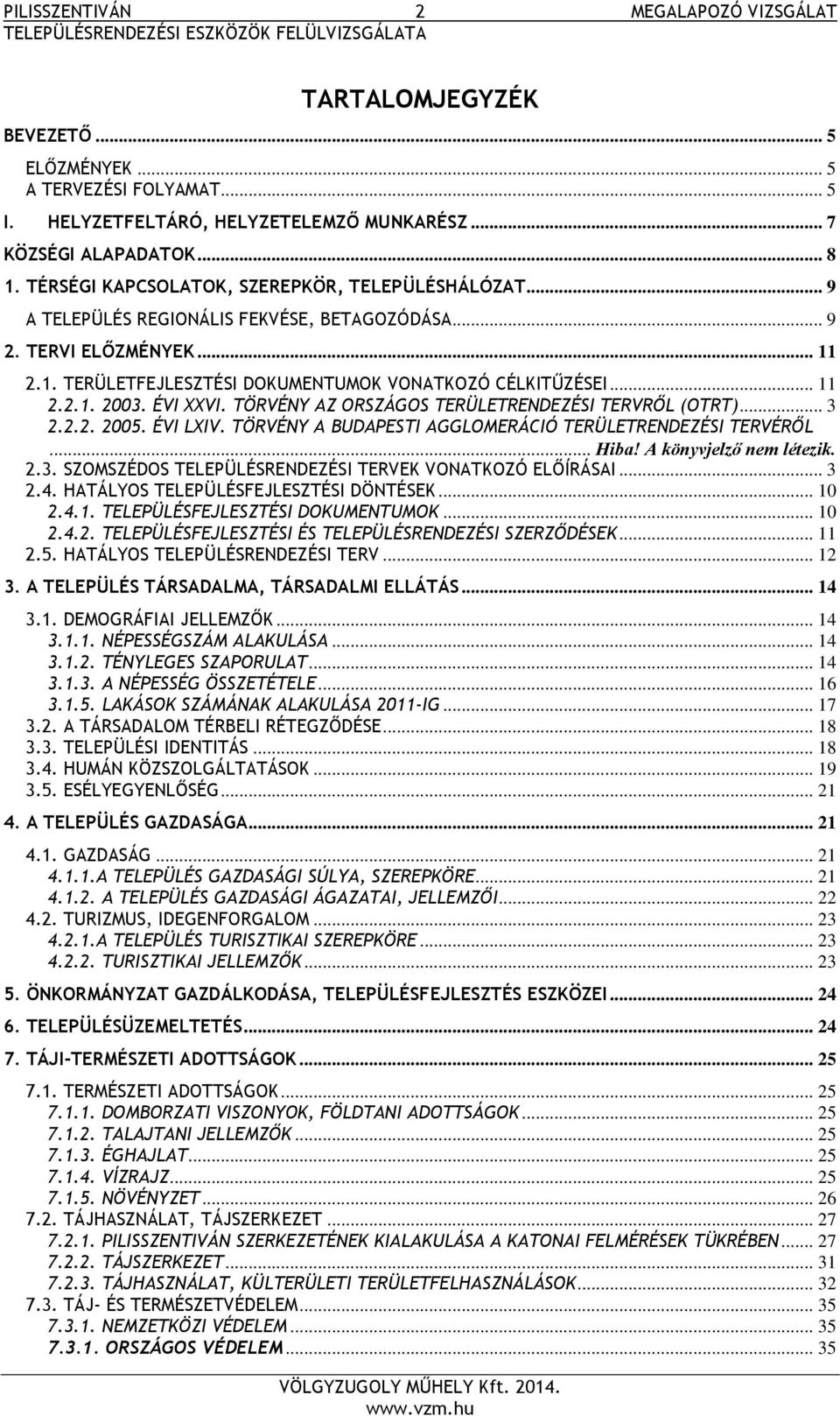 ÉVI XXVI. TÖRVÉNY AZ ORSZÁGOS TERÜLETRENDEZÉSI TERVRŐL (OTRT)... 3 2.2.2. 2005. ÉVI LXIV. TÖRVÉNY A BUDAPESTI AGGLOMERÁCIÓ TERÜLETRENDEZÉSI TERVÉRŐL... Hiba! A könyvjelző nem létezik. 2.3. SZOMSZÉDOS TELEPÜLÉSRENDEZÉSI TERVEK VONATKOZÓ ELŐÍRÁSAI.