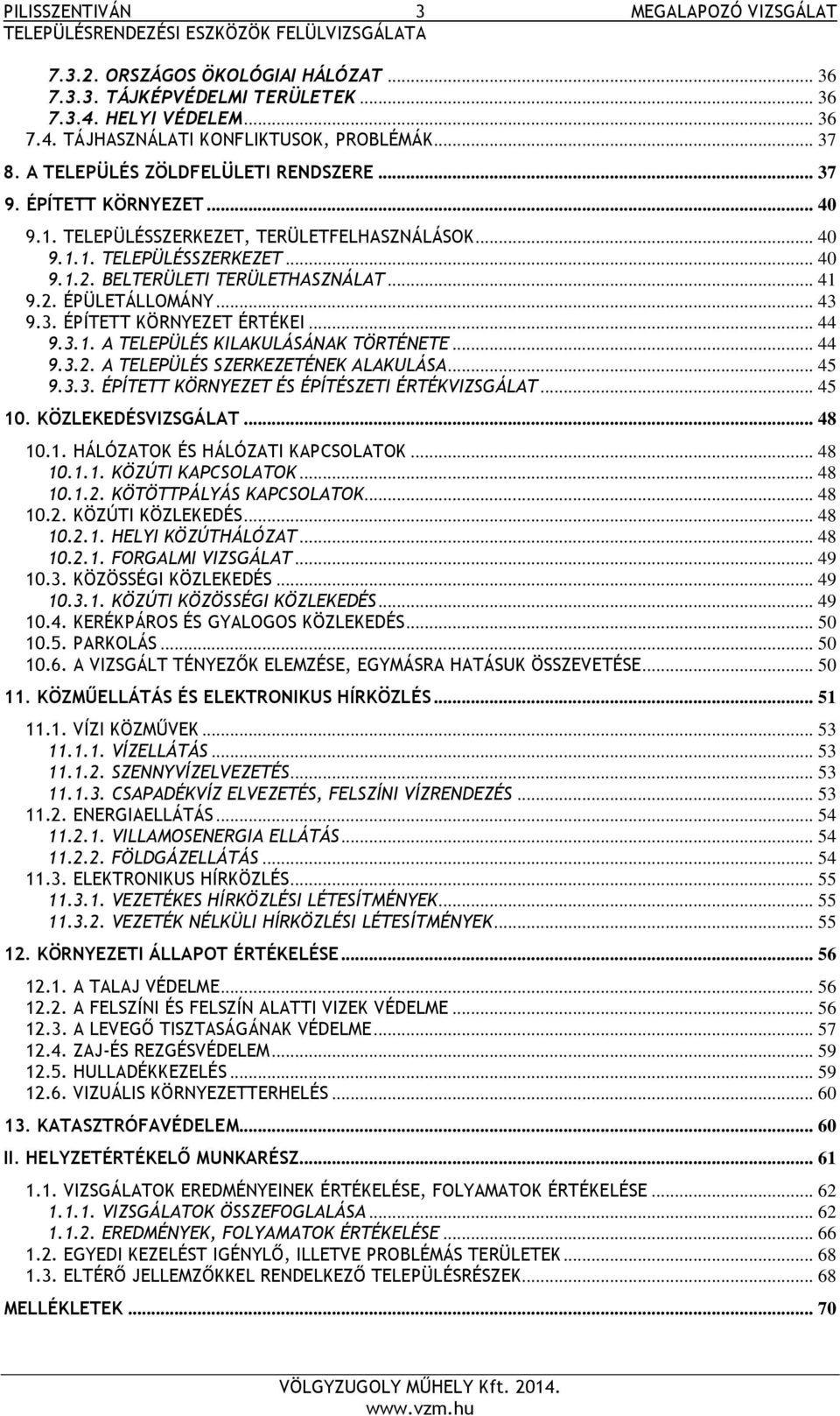 .. 43 9.3. ÉPÍTETT KÖRNYEZET ÉRTÉKEI... 44 9.3.1. A TELEPÜLÉS KILAKULÁSÁNAK TÖRTÉNETE... 44 9.3.2. A TELEPÜLÉS SZERKEZETÉNEK ALAKULÁSA... 45 9.3.3. ÉPÍTETT KÖRNYEZET ÉS ÉPÍTÉSZETI ÉRTÉKVIZSGÁLAT.