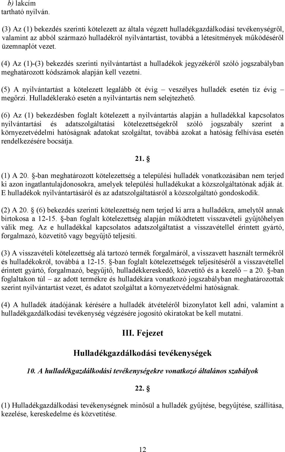 vezet. (4) Az (1)-(3) bekezdés szerinti nyilvántartást a hulladékok jegyzékéről szóló jogszabályban meghatározott kódszámok alapján kell vezetni.