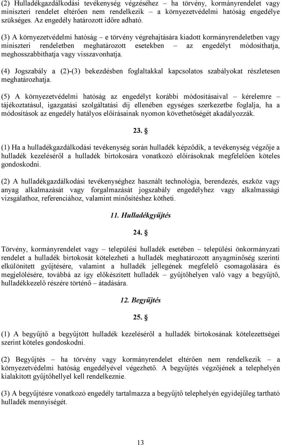 (3) A környezetvédelmi hatóság e törvény végrehajtására kiadott kormányrendeletben vagy miniszteri rendeletben meghatározott esetekben az engedélyt módosíthatja, meghosszabbíthatja vagy