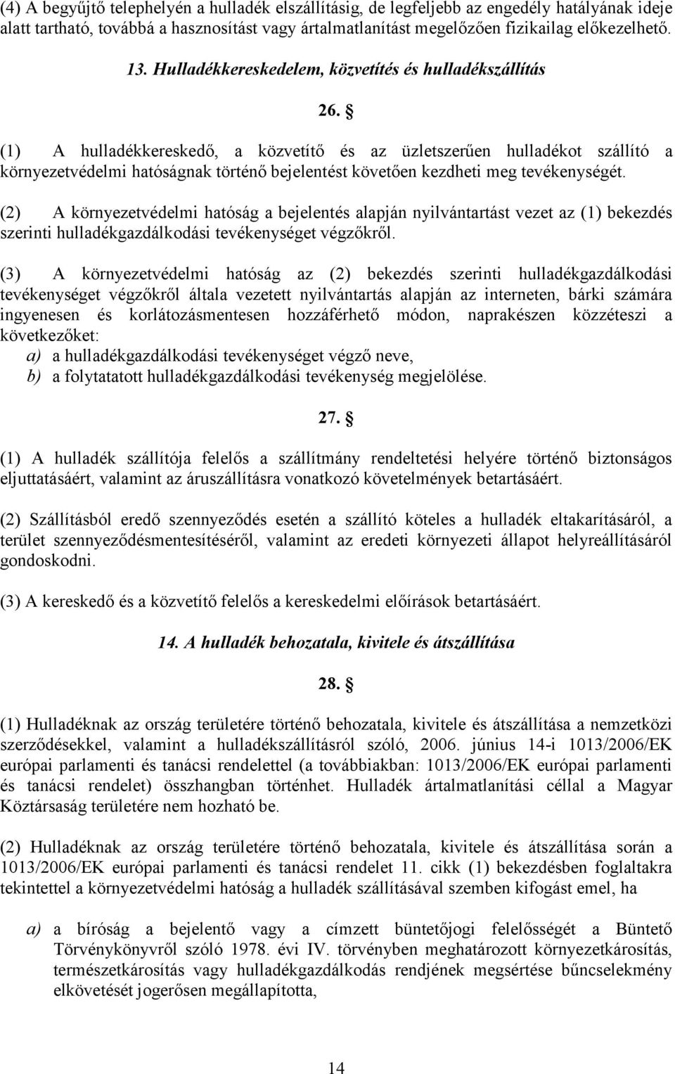 (1) A hulladékkereskedő, a közvetítő és az üzletszerűen hulladékot szállító a környezetvédelmi hatóságnak történő bejelentést követően kezdheti meg tevékenységét.