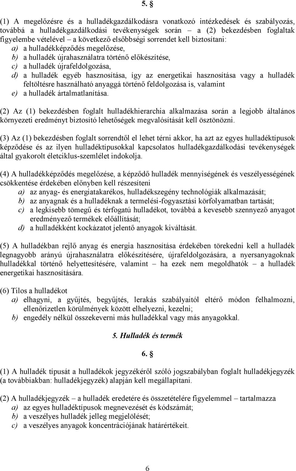 energetikai hasznosítása vagy a hulladék feltöltésre használható anyaggá történő feldolgozása is, valamint e) a hulladék ártalmatlanítása.