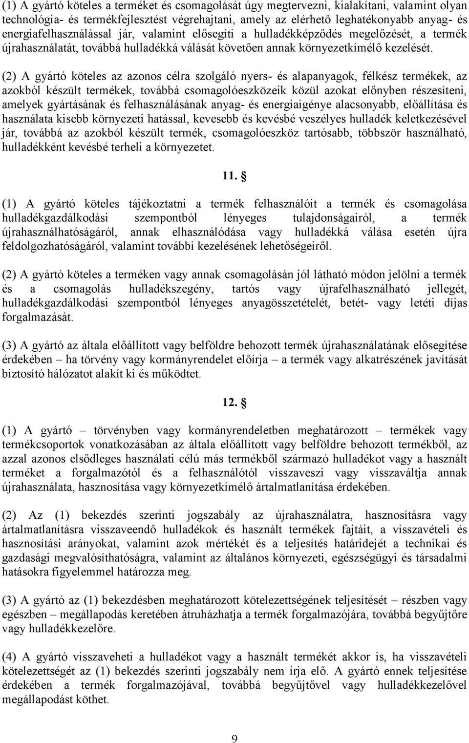 (2) A gyártó köteles az azonos célra szolgáló nyers- és alapanyagok, félkész termékek, az azokból készült termékek, továbbá csomagolóeszközeik közül azokat előnyben részesíteni, amelyek gyártásának