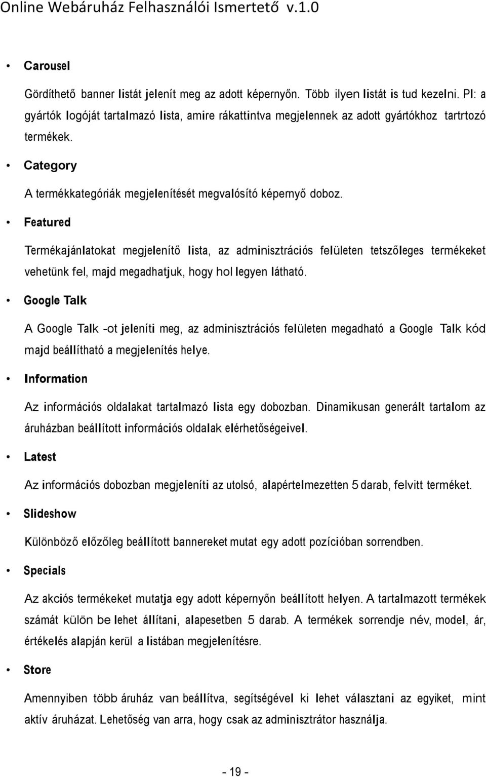 Featured Termékajánlatokat megjelenítő lista, az adminisztrációs felületen tetszőleges termékeket vehetünk fel, majd megadhatjuk, hogy hol legyen látható.