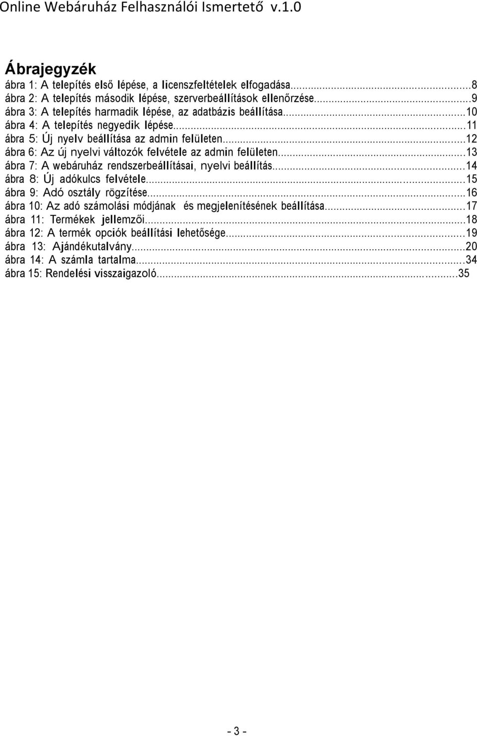 ..12 ábra 6: Az új nyelvi változók felvétele az admin felületen...13 ábra 7: A webáruház rendszerbeállításai, nyelvi beállítás...14 ábra 8: Új adókulcs felvétele.