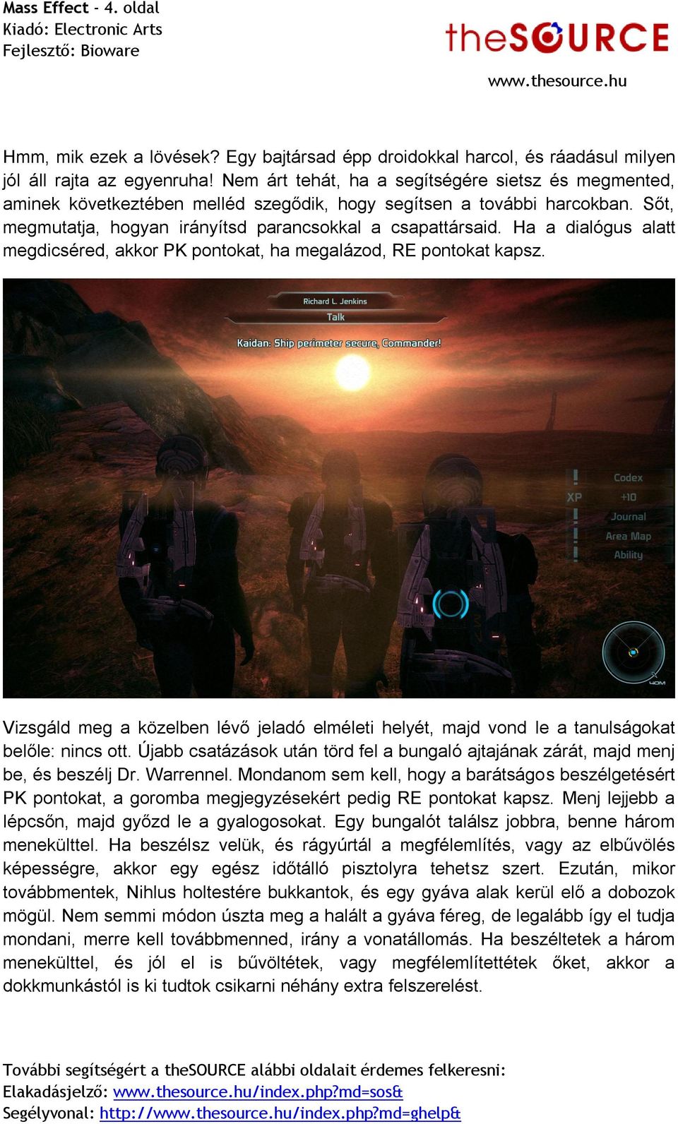 Ha a dialógus alatt megdicséred, akkor PK pontokat, ha megalázod, RE pontokat kapsz. Vizsgáld meg a közelben lévő jeladó elméleti helyét, majd vond le a tanulságokat belőle: nincs ott.