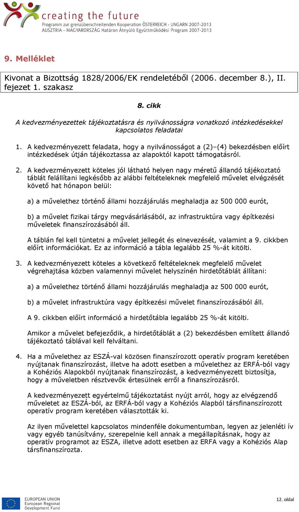 A kedvezményezett feladata, hogy a nyilvánosságot a (2) (4) bekezdésben elıírt intézkedések útján tájékoztassa az alapoktól kapott támogatásról. 2.