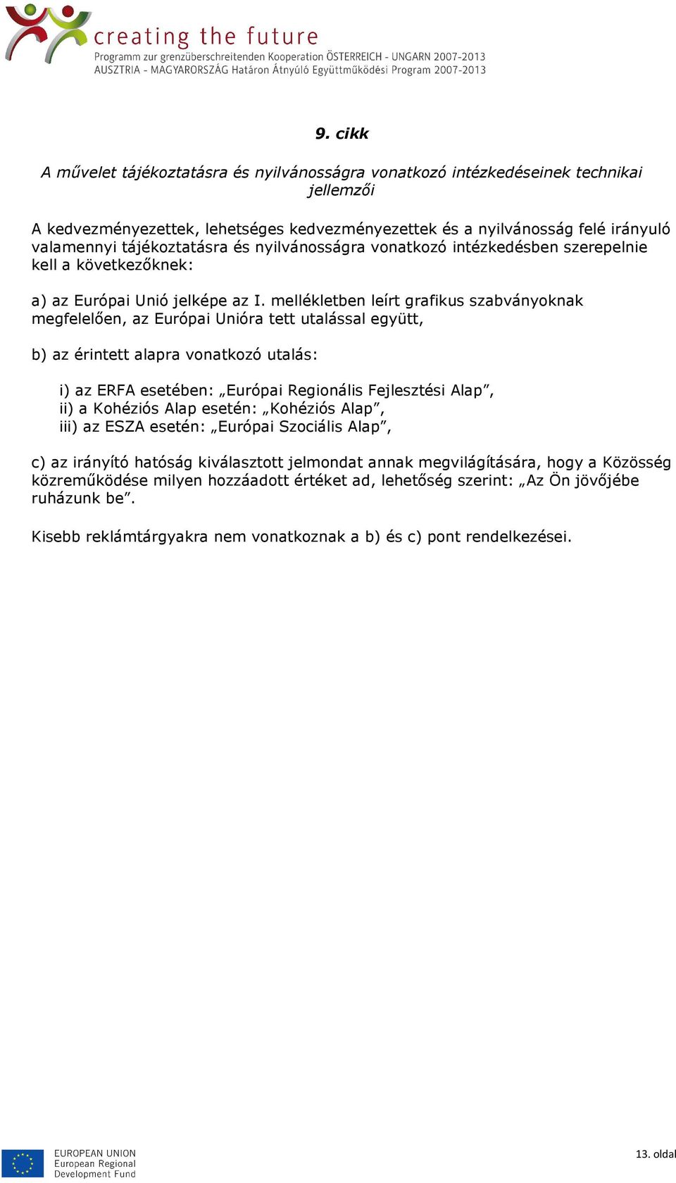 mellékletben leírt grafikus szabványoknak megfelelıen, az Európai Unióra tett utalással együtt, b) az érintett alapra vonatkozó utalás: i) az ERFA esetében: Európai Regionális Fejlesztési Alap, ii) a